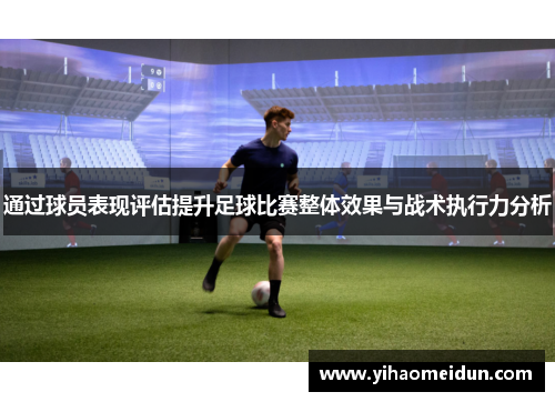 通过球员表现评估提升足球比赛整体效果与战术执行力分析