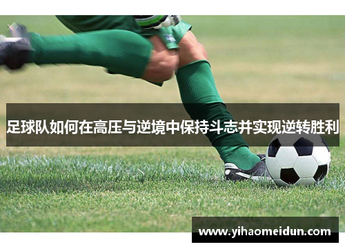 足球队如何在高压与逆境中保持斗志并实现逆转胜利